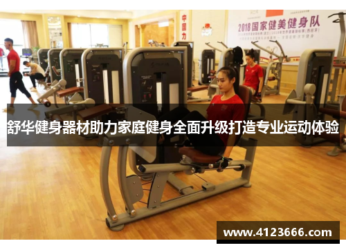 舒华健身器材助力家庭健身全面升级打造专业运动体验