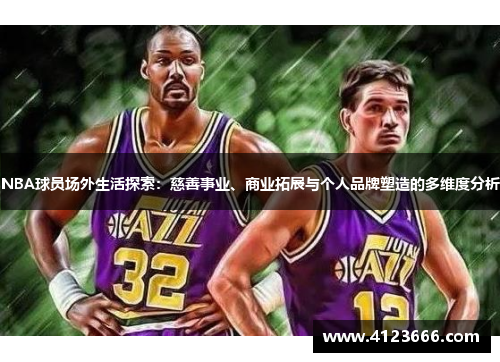 NBA球员场外生活探索：慈善事业、商业拓展与个人品牌塑造的多维度分析