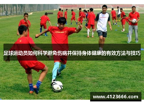 足球运动员如何科学避免伤病并保持身体健康的有效方法与技巧